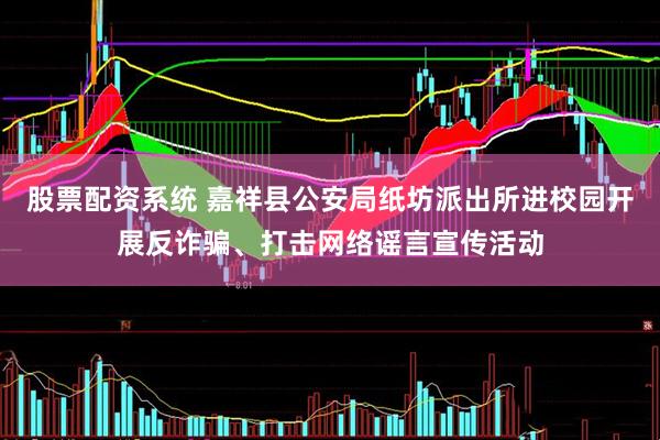 股票配资系统 嘉祥县公安局纸坊派出所进校园开展反诈骗、打击网络谣言宣传活动